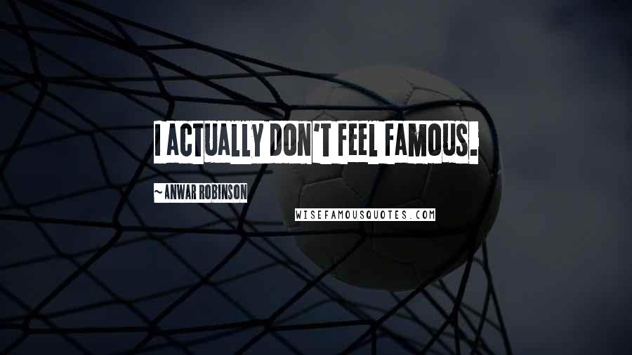 Anwar Robinson Quotes: I actually don't feel famous.