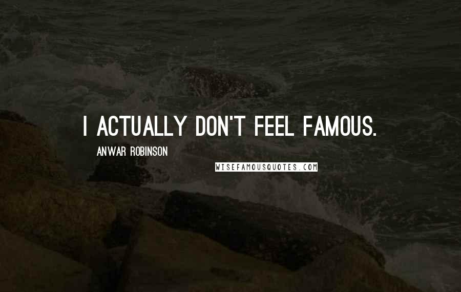 Anwar Robinson Quotes: I actually don't feel famous.