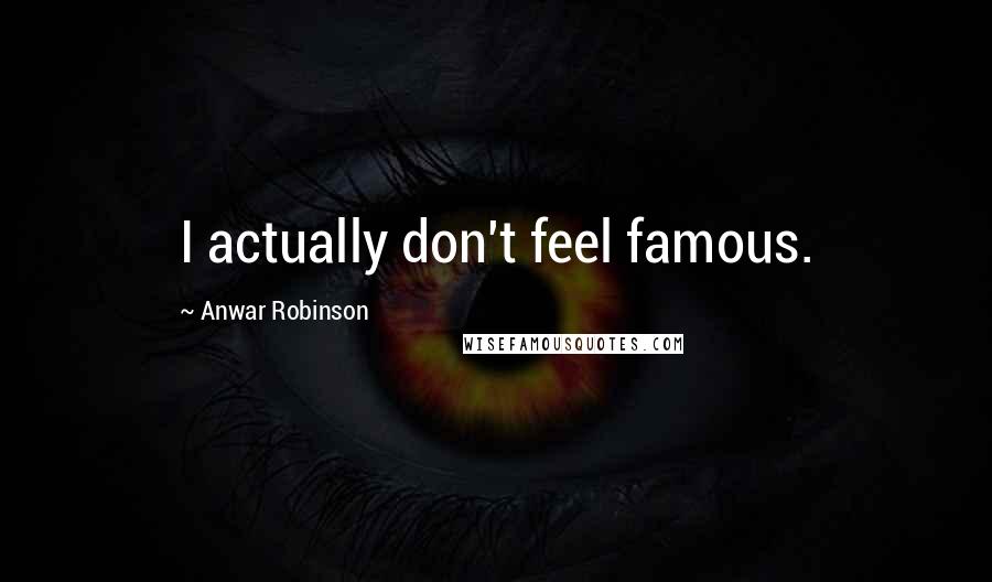 Anwar Robinson Quotes: I actually don't feel famous.