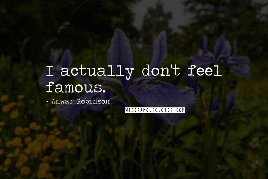 Anwar Robinson Quotes: I actually don't feel famous.