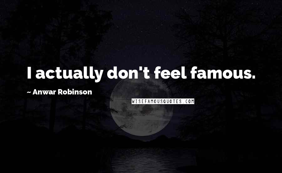 Anwar Robinson Quotes: I actually don't feel famous.