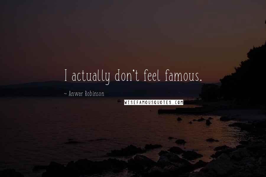 Anwar Robinson Quotes: I actually don't feel famous.