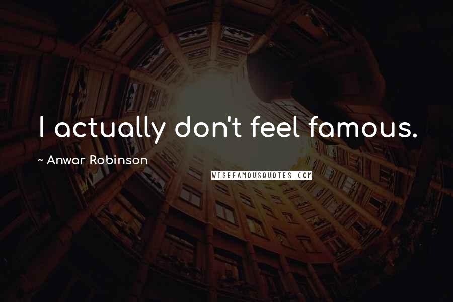 Anwar Robinson Quotes: I actually don't feel famous.