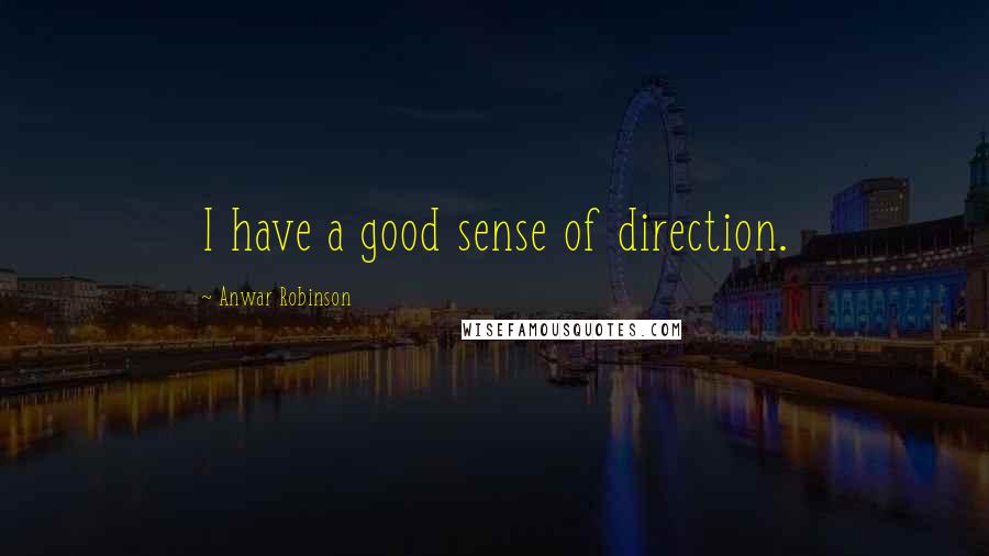 Anwar Robinson Quotes: I have a good sense of direction.