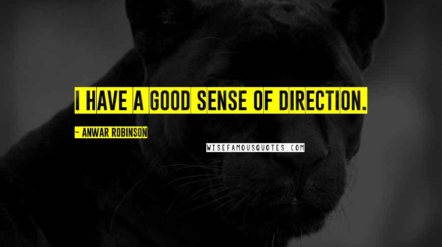 Anwar Robinson Quotes: I have a good sense of direction.