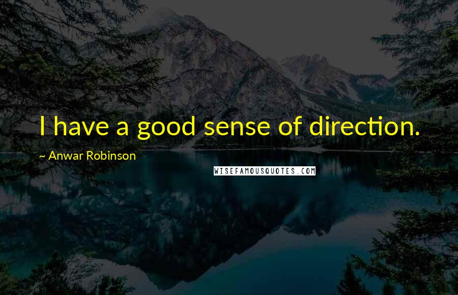 Anwar Robinson Quotes: I have a good sense of direction.