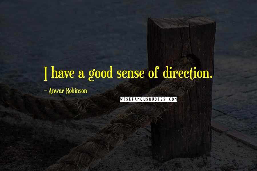 Anwar Robinson Quotes: I have a good sense of direction.