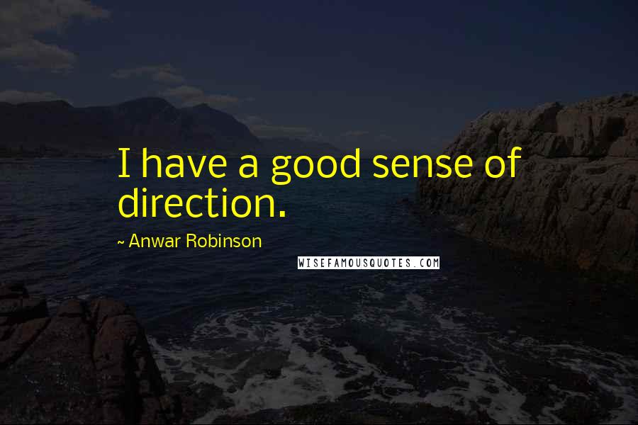 Anwar Robinson Quotes: I have a good sense of direction.