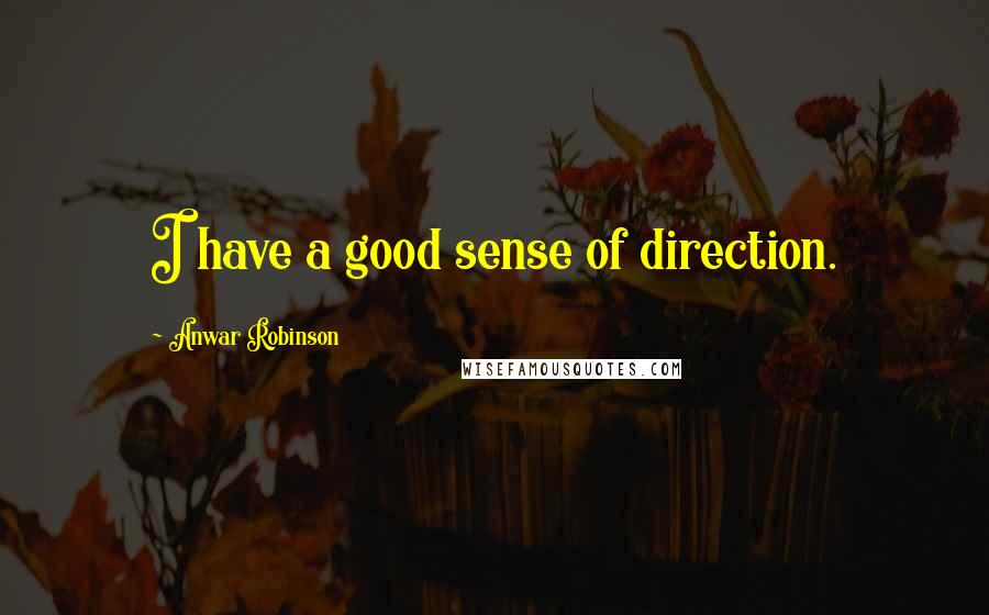 Anwar Robinson Quotes: I have a good sense of direction.