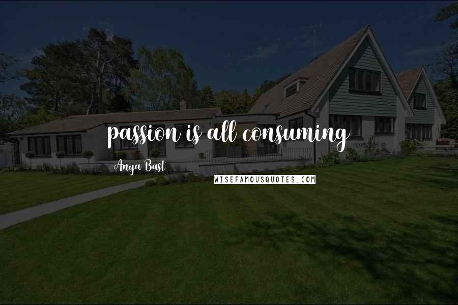 Anya Bast Quotes: passion is all consuming