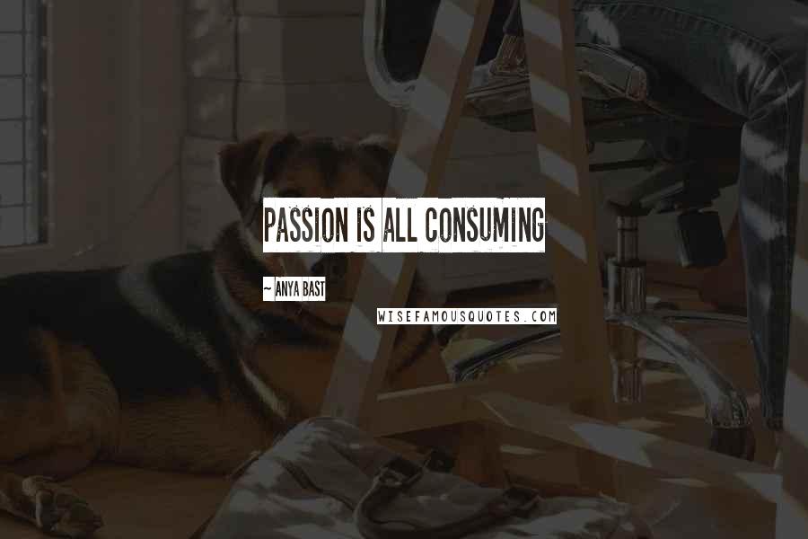 Anya Bast Quotes: passion is all consuming