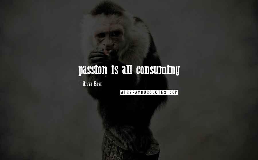 Anya Bast Quotes: passion is all consuming