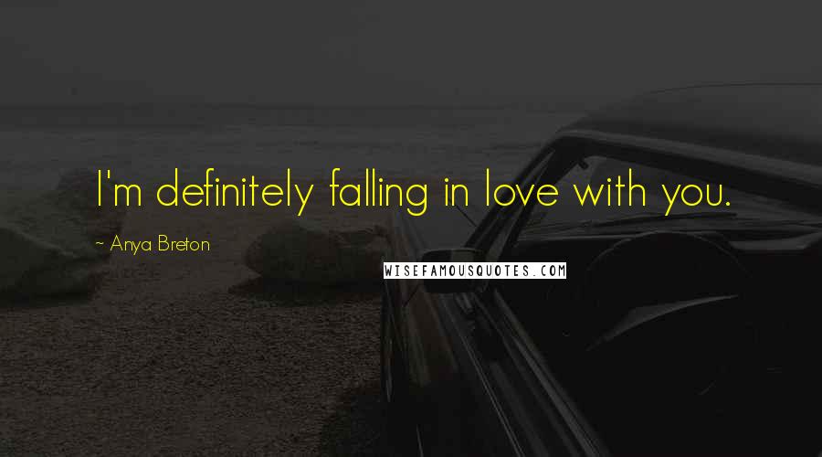 Anya Breton Quotes: I'm definitely falling in love with you.