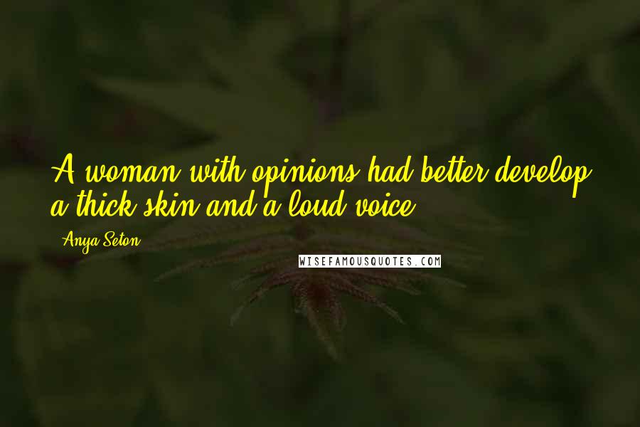 Anya Seton Quotes: A woman with opinions had better develop a thick skin and a loud voice.