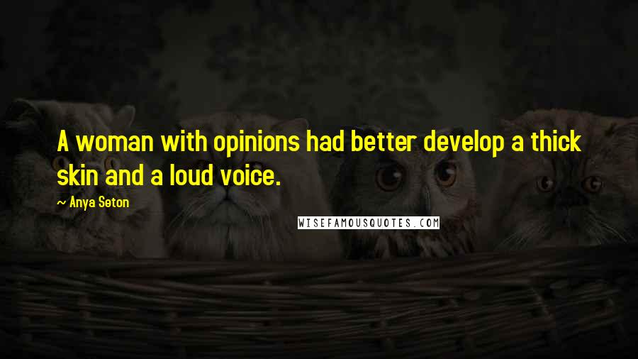 Anya Seton Quotes: A woman with opinions had better develop a thick skin and a loud voice.