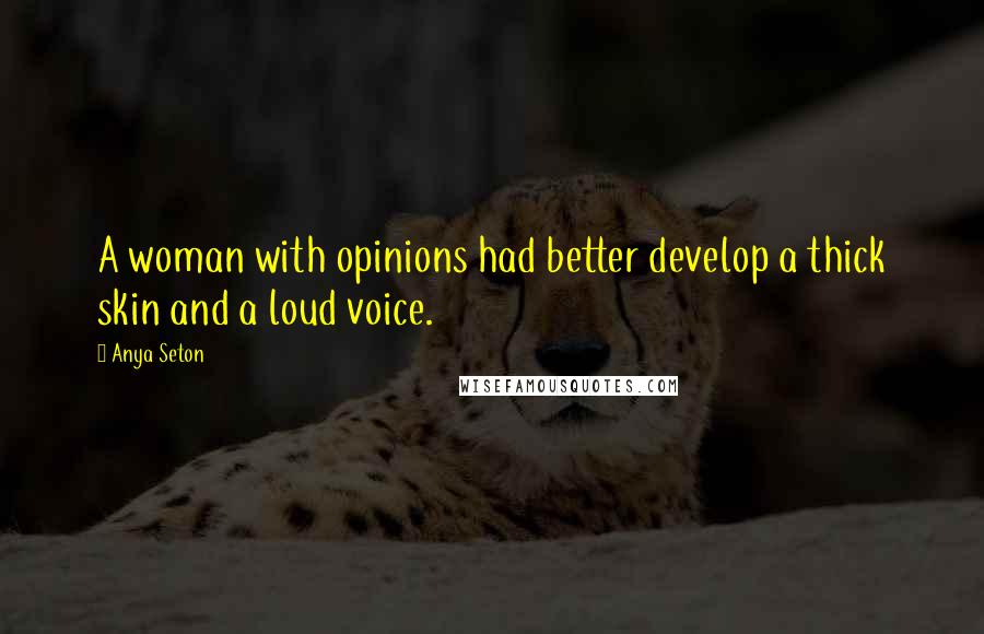 Anya Seton Quotes: A woman with opinions had better develop a thick skin and a loud voice.