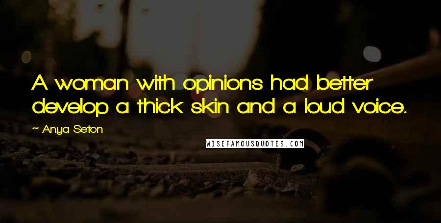 Anya Seton Quotes: A woman with opinions had better develop a thick skin and a loud voice.