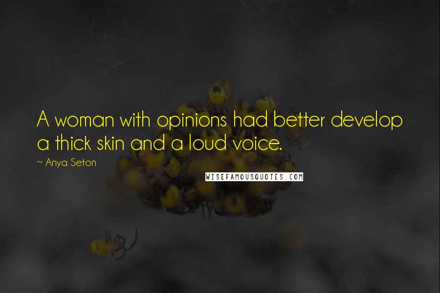 Anya Seton Quotes: A woman with opinions had better develop a thick skin and a loud voice.
