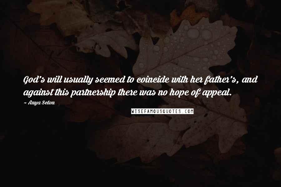 Anya Seton Quotes: God's will usually seemed to coincide with her father's, and against this partnership there was no hope of appeal.