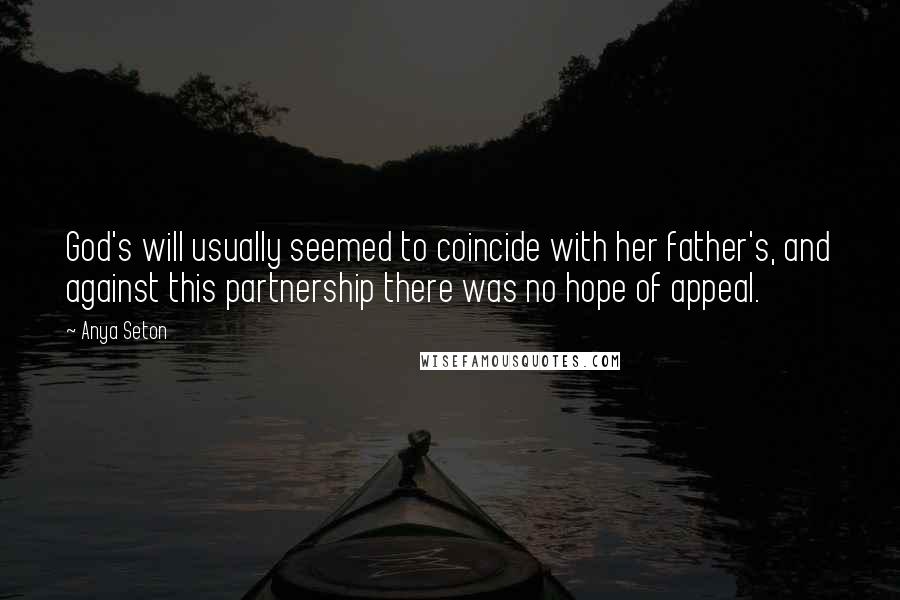 Anya Seton Quotes: God's will usually seemed to coincide with her father's, and against this partnership there was no hope of appeal.