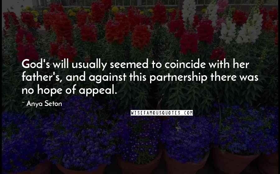 Anya Seton Quotes: God's will usually seemed to coincide with her father's, and against this partnership there was no hope of appeal.