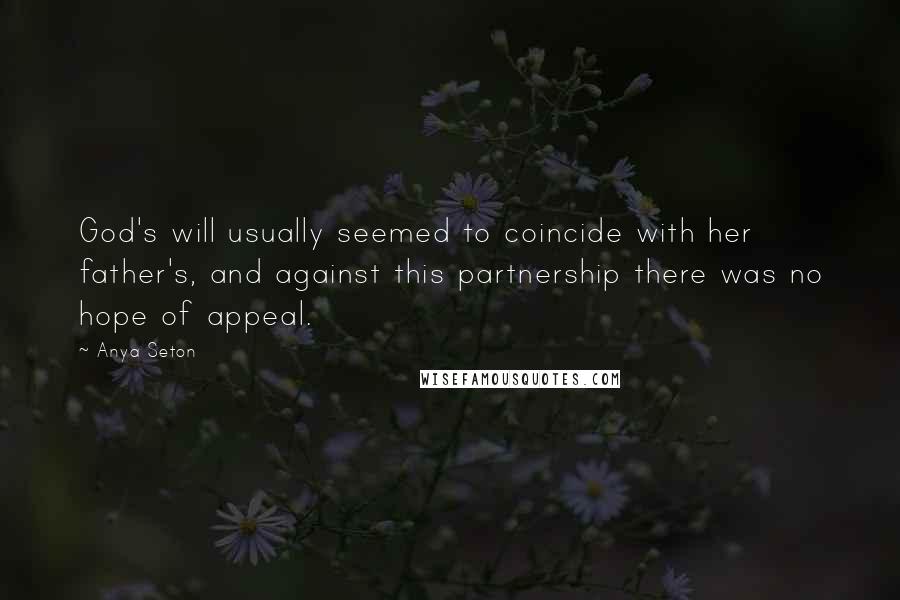 Anya Seton Quotes: God's will usually seemed to coincide with her father's, and against this partnership there was no hope of appeal.