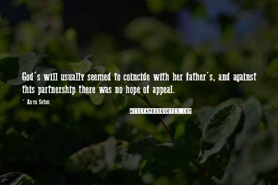 Anya Seton Quotes: God's will usually seemed to coincide with her father's, and against this partnership there was no hope of appeal.