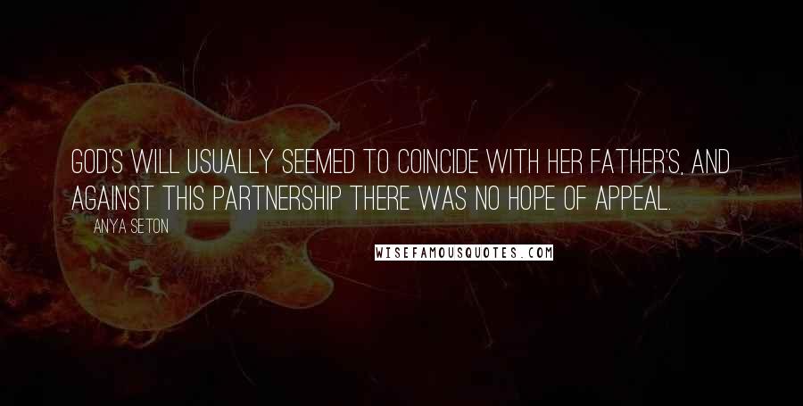 Anya Seton Quotes: God's will usually seemed to coincide with her father's, and against this partnership there was no hope of appeal.