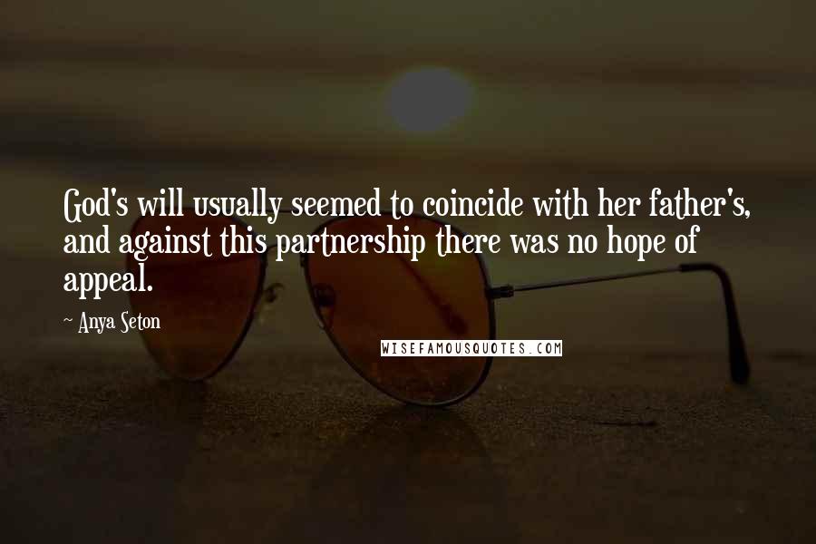 Anya Seton Quotes: God's will usually seemed to coincide with her father's, and against this partnership there was no hope of appeal.