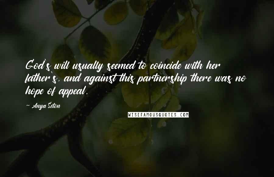 Anya Seton Quotes: God's will usually seemed to coincide with her father's, and against this partnership there was no hope of appeal.