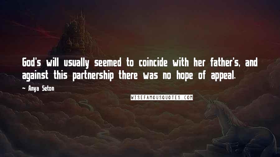 Anya Seton Quotes: God's will usually seemed to coincide with her father's, and against this partnership there was no hope of appeal.