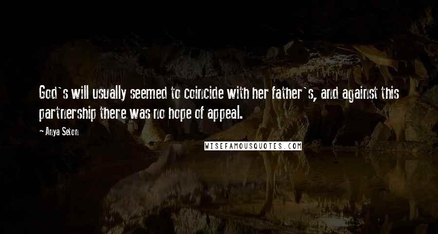 Anya Seton Quotes: God's will usually seemed to coincide with her father's, and against this partnership there was no hope of appeal.