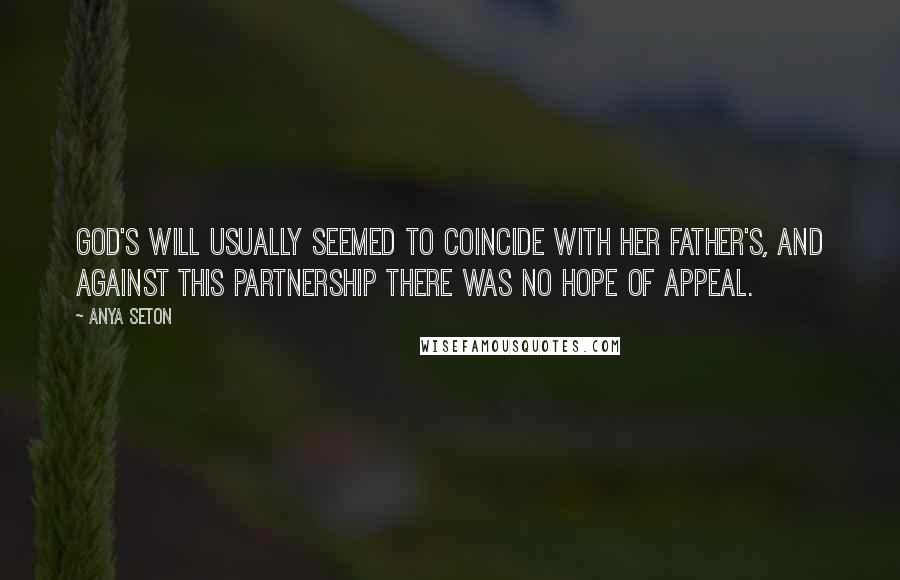 Anya Seton Quotes: God's will usually seemed to coincide with her father's, and against this partnership there was no hope of appeal.