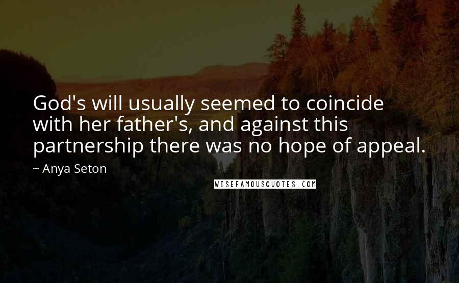 Anya Seton Quotes: God's will usually seemed to coincide with her father's, and against this partnership there was no hope of appeal.