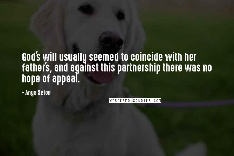 Anya Seton Quotes: God's will usually seemed to coincide with her father's, and against this partnership there was no hope of appeal.