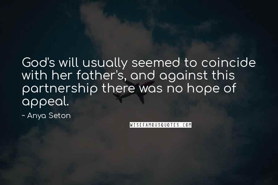 Anya Seton Quotes: God's will usually seemed to coincide with her father's, and against this partnership there was no hope of appeal.