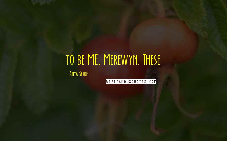 Anya Seton Quotes: to be ME, Merewyn. These