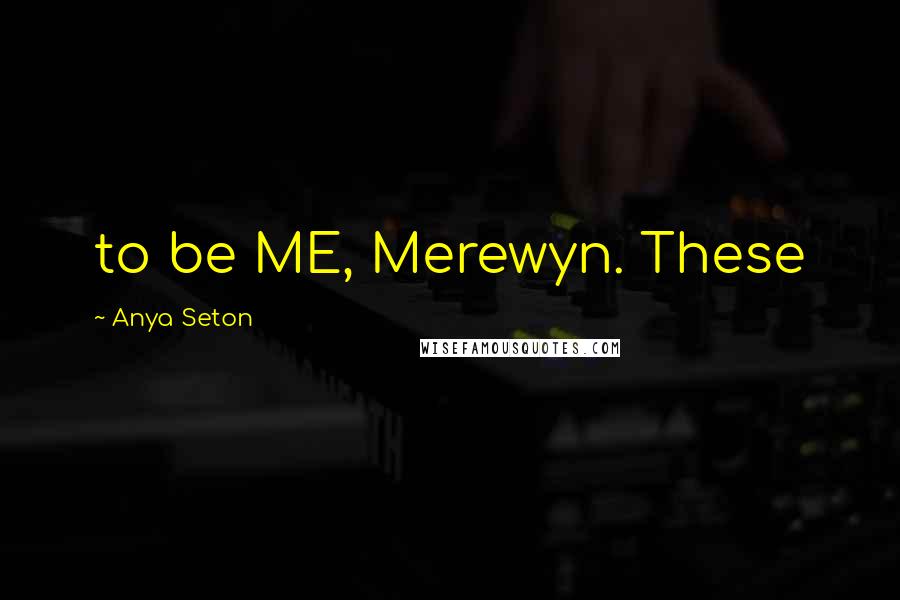 Anya Seton Quotes: to be ME, Merewyn. These