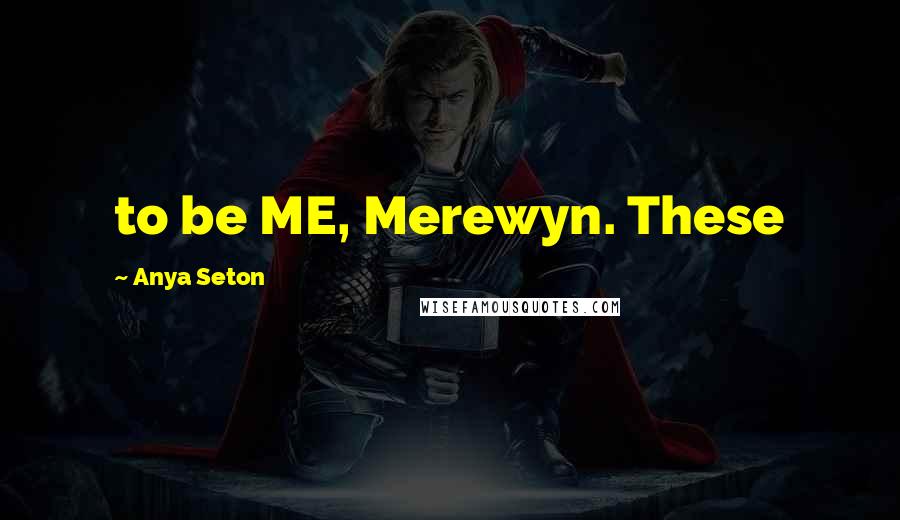 Anya Seton Quotes: to be ME, Merewyn. These