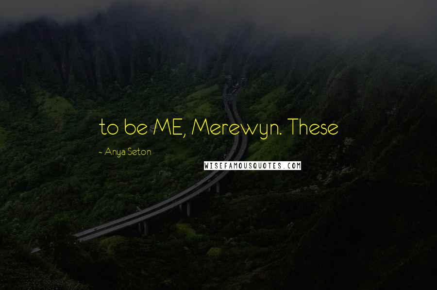 Anya Seton Quotes: to be ME, Merewyn. These