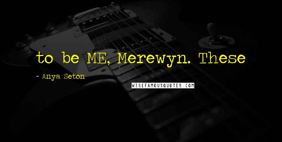 Anya Seton Quotes: to be ME, Merewyn. These