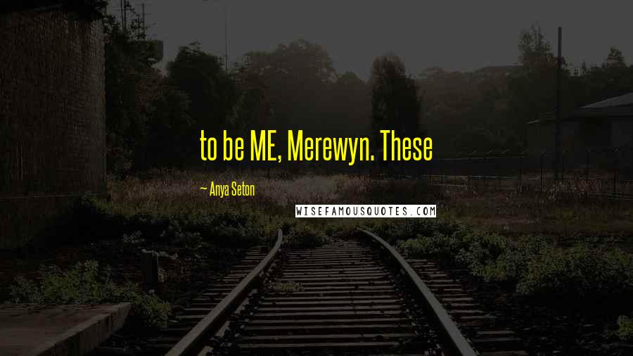 Anya Seton Quotes: to be ME, Merewyn. These