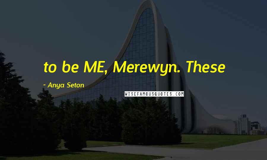 Anya Seton Quotes: to be ME, Merewyn. These