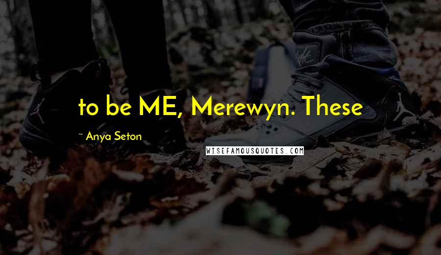 Anya Seton Quotes: to be ME, Merewyn. These