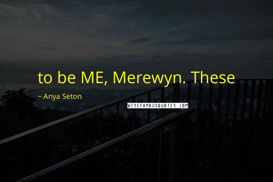 Anya Seton Quotes: to be ME, Merewyn. These