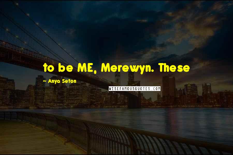 Anya Seton Quotes: to be ME, Merewyn. These