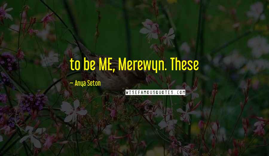 Anya Seton Quotes: to be ME, Merewyn. These