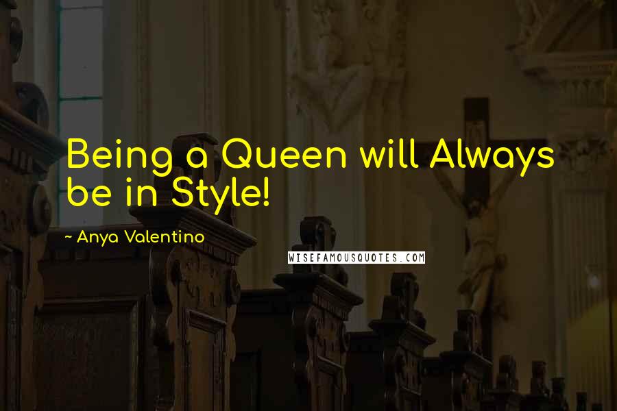 Anya Valentino Quotes: Being a Queen will Always be in Style!