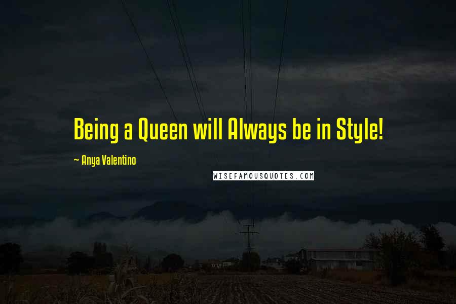 Anya Valentino Quotes: Being a Queen will Always be in Style!