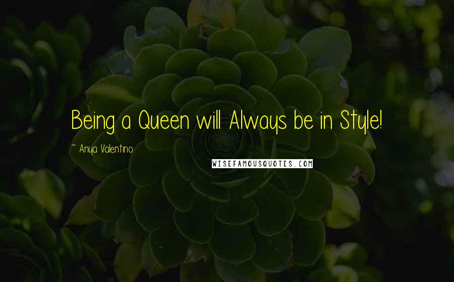 Anya Valentino Quotes: Being a Queen will Always be in Style!